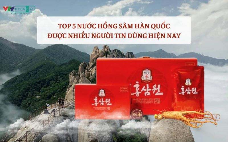 Top 5 nước hồng sâm Hàn Quốc được nhiều người tin dùng hiện nay