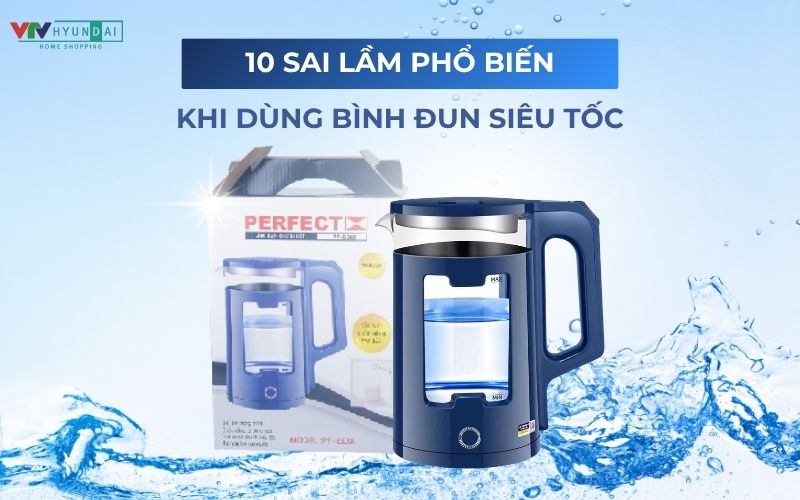 10 sai lầm phổ biến khiến bình đun nước siêu tốc mau hư