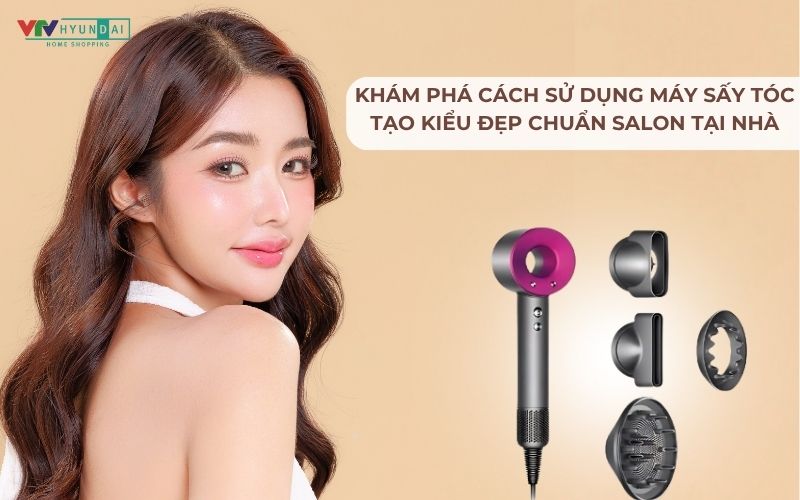 Khám phá công dụng và cách sử dụng máy sấy tóc tạo kiểu đẹp chuẩn salon tại nhà